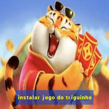 instalar jogo do triguinho